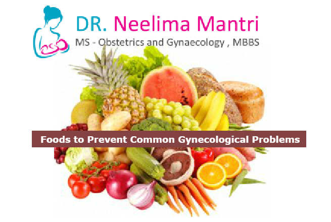 Foods to Prevent Common Gynecological Problems – Dr Neelima Mantri