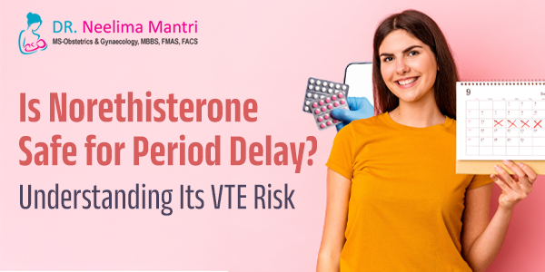 Is norethisterone safe for period delay and what is its VTE risk