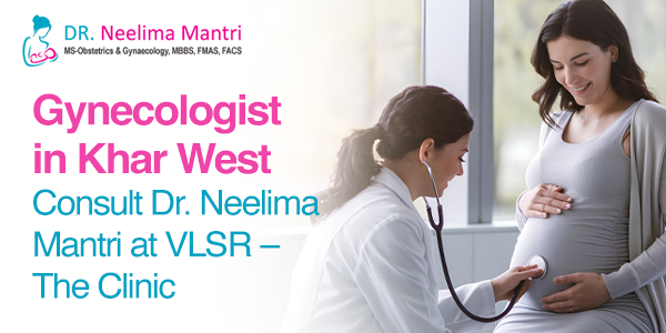 Gynecologist in Khar West – Consult Dr. Neelima Mantri at VLSR