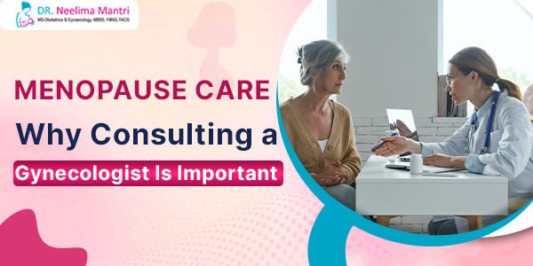 Menopause Care: Why Consulting a Gynecologist Is Important