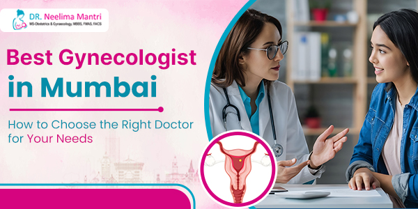 Best Gynecologist in Mumbai – How to Choose the Right Doctor Best Gynecologist in Mumbai