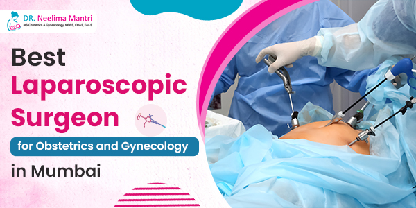 Best Laparoscopic Surgeon for Obstetrics and Gynaecology in Mumbai